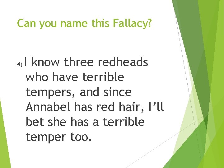 Can you name this Fallacy? 4) I know three redheads who have terrible tempers,