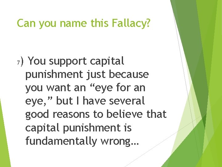 Can you name this Fallacy? 7 ) You support capital punishment just because you