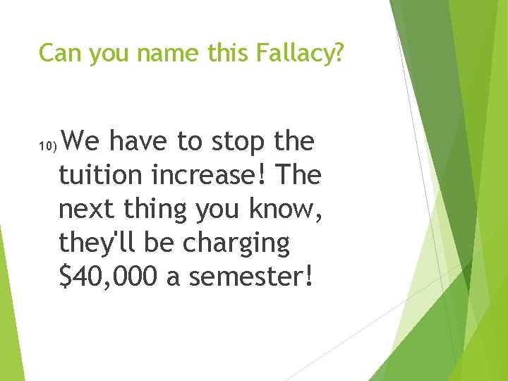 Can you name this Fallacy? 10) We have to stop the tuition increase! The