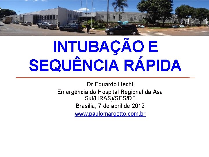 INTUBAÇÃO E SEQUÊNCIA RÁPIDA Dr Eduardo Hecht Emergência do Hospital Regional da Asa Sul(HRAS)/SES/DF