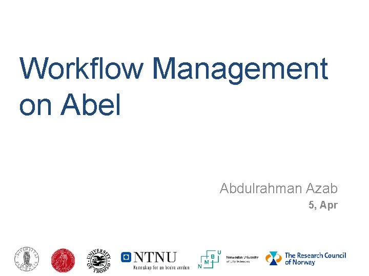 Workflow Management on Abel Abdulrahman Azab 5, Apr 