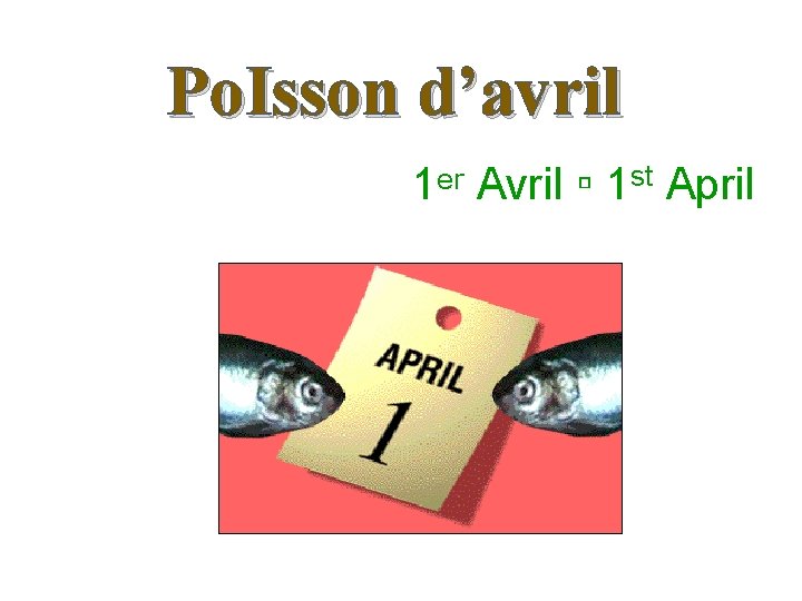 Po. Isson d’avril 1ᵉʳ Avril ▫ 1 st April 