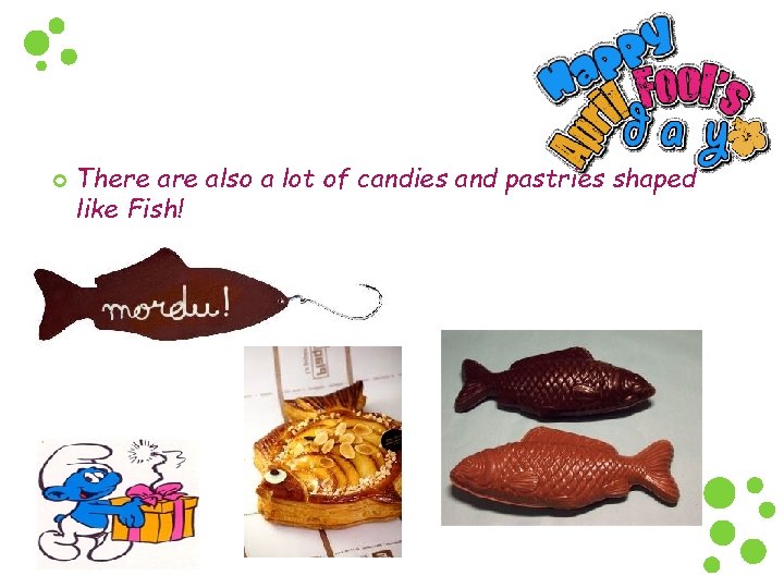  There also a lot of candies and pastries shaped like Fish! 