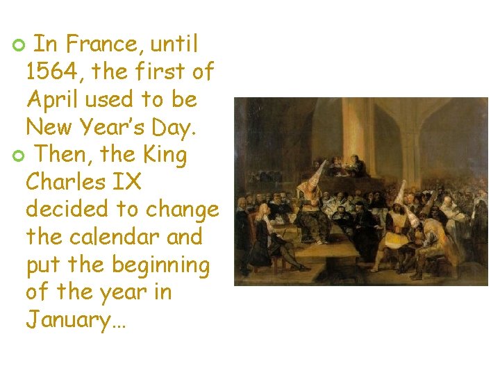 In France, until 1564, the first of April used to be New Year’s Day.