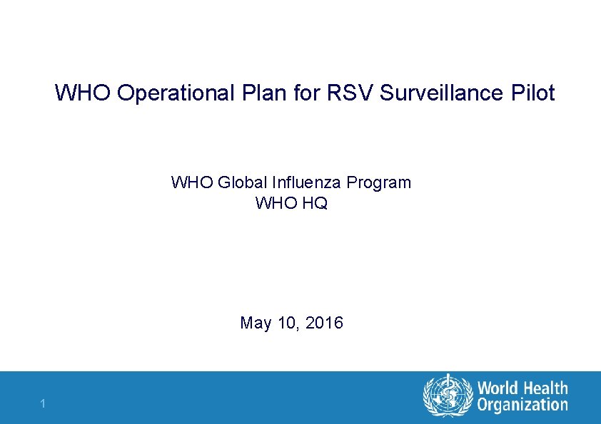 WHO Operational Plan for RSV Surveillance Pilot WHO Global Influenza Program WHO HQ May WHO Operational Plan for RSV Surveillance Pilot WHO Global Influenza Program WHO HQ May