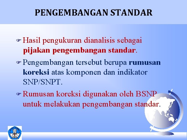 PENGEMBANGAN STANDAR F Hasil pengukuran dianalisis sebagai pijakan pengembangan standar. F Pengembangan tersebut berupa