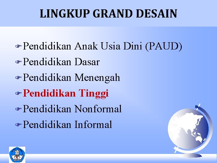 LINGKUP GRAND DESAIN F Pendidikan Anak Usia Dini (PAUD) F Pendidikan Dasar F Pendidikan