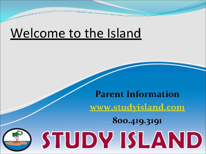 Welcome to the Island Parent Information www. studyisland. com 800. 419. 3191 