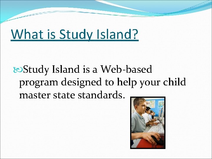 What is Study Island? Study Island is a Web-based program designed to help your