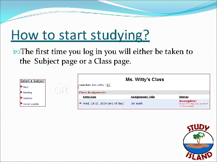 How to start studying? The first time you log in you will either be