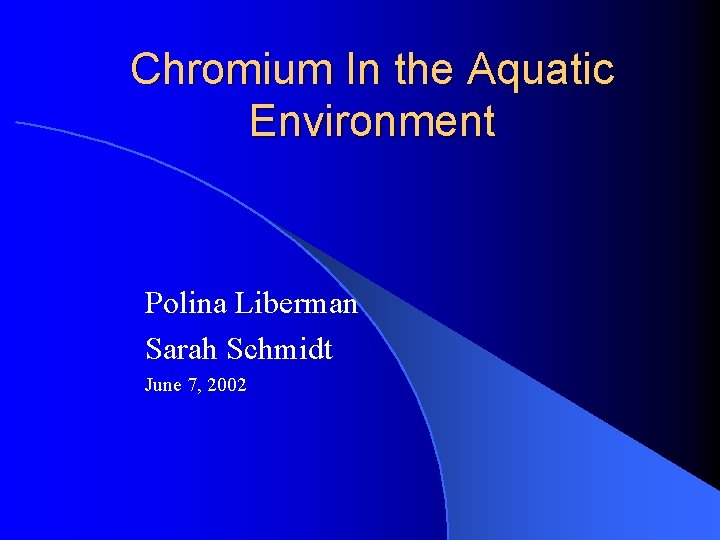 Chromium In the Aquatic Environment Polina Liberman Sarah Schmidt June 7, 2002 