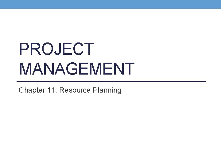 PROJECT MANAGEMENT Chapter 11: Resource Planning 