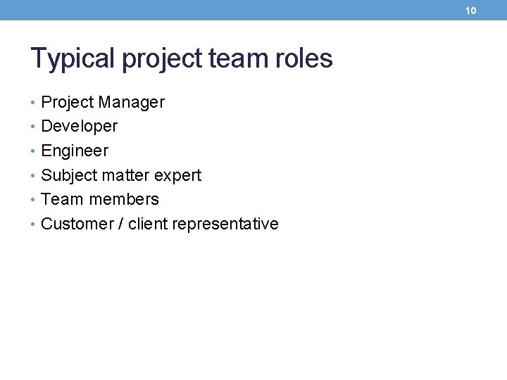 10 Typical project team roles • Project Manager • Developer • Engineer • Subject