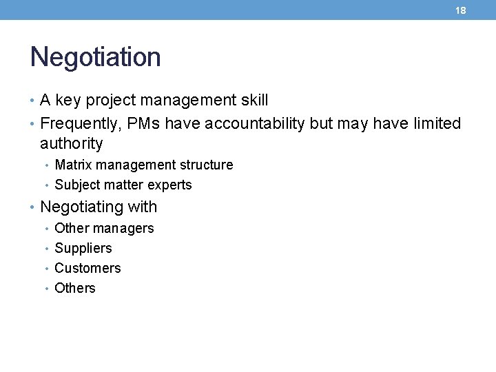 18 Negotiation • A key project management skill • Frequently, PMs have accountability but