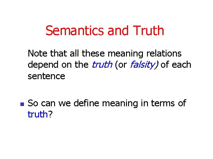 Semantics and Truth Note that all these meaning relations depend on the truth (or