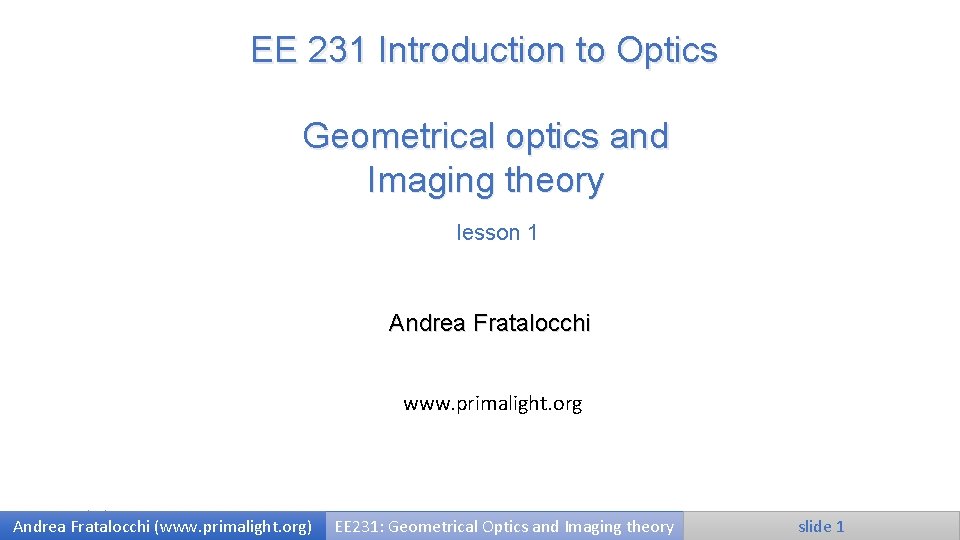 EE 231 Introduction to Optics Geometrical optics and Imaging theory lesson 1 Andrea Fratalocchi