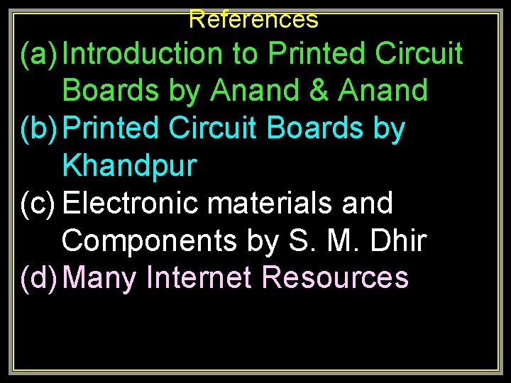 References (a) Introduction to Printed Circuit Boards by Anand & Anand (b) Printed Circuit
