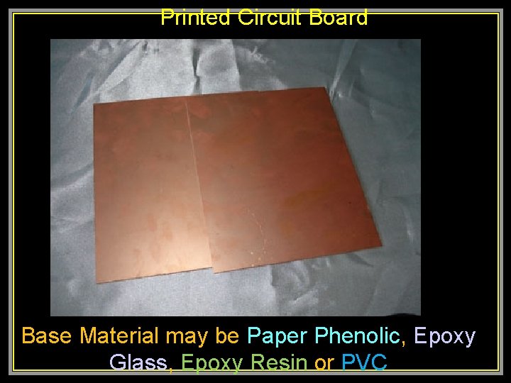 Printed Circuit Board Base Material may be Paper Phenolic, Epoxy Glass, Epoxy Resin or