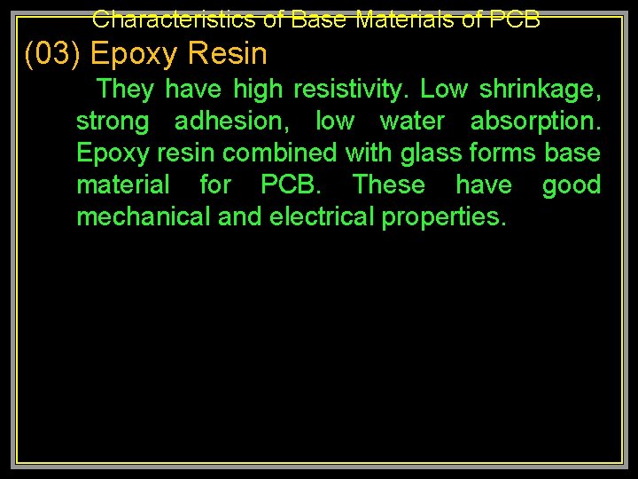 Characteristics of Base Materials of PCB (03) Epoxy Resin They have high resistivity. Low