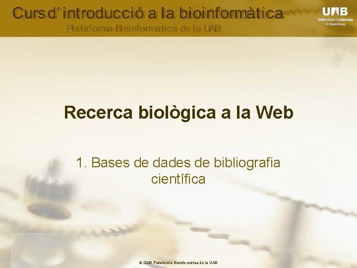 Recerca biològica a la Web 1. Bases de dades de bibliografia científica © 2006