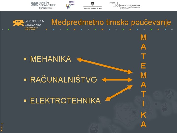 Medpredmetno timsko poučevanje § MEHANIKA § RAČUNALNIŠTVO © TŠC Kranj § ELEKTROTEHNIKA M A