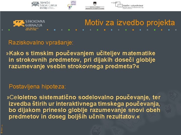 Motiv za izvedbo projekta Raziskovalno vprašanje: » Kako s timskim poučevanjem učiteljev matematike in