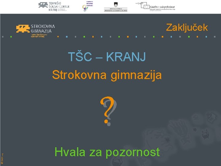 Zaključek TŠC – KRANJ Strokovna gimnazija © TŠC Kranj ? Hvala za pozornost 