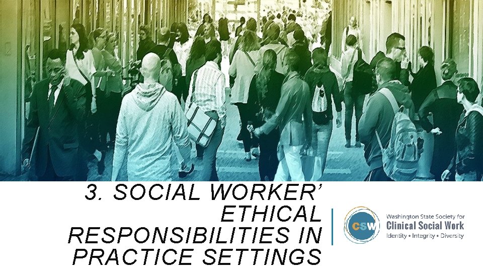 3. SOCIAL WORKER’ ETHICAL RESPONSIBILITIES IN PRACTICE SETTINGS 