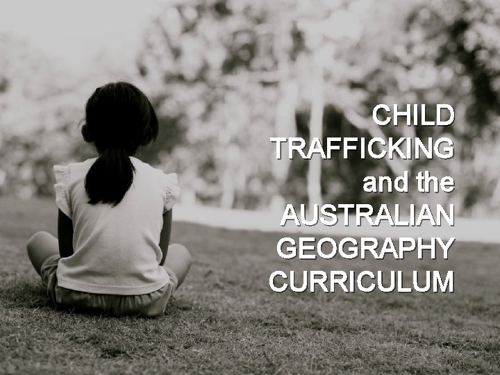 CHILD TRAFFICKING and the AUSTRALIAN GEOGRAPHY CURRICULUM 