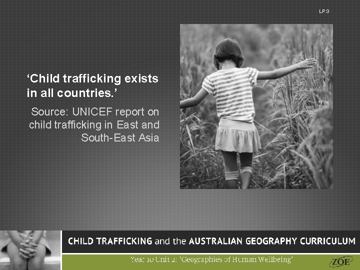 LP: 3 ‘Child trafficking exists in all countries. ’ Source: UNICEF report on child