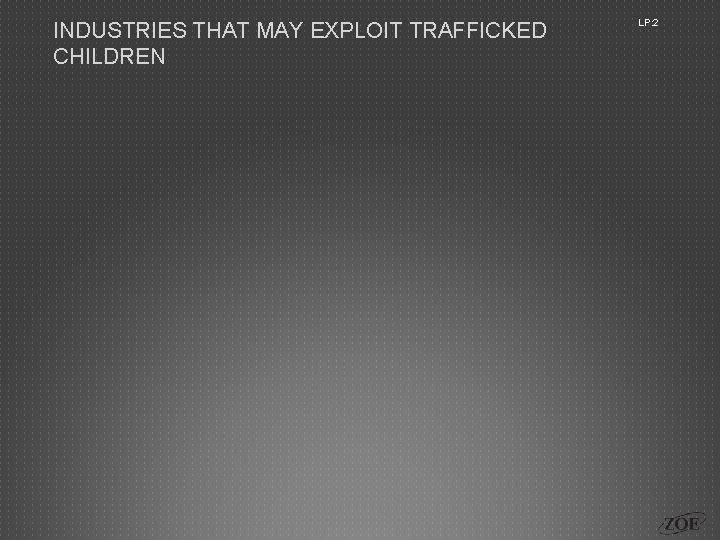 INDUSTRIES THAT MAY EXPLOIT TRAFFICKED CHILDREN LP: 2 