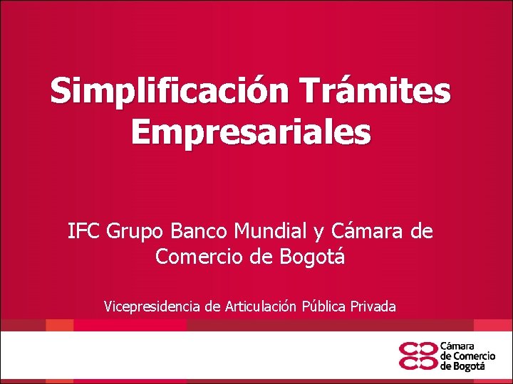Simplificación Trámites Empresariales IFC Grupo Banco Mundial y Cámara de Comercio de Bogotá Vicepresidencia