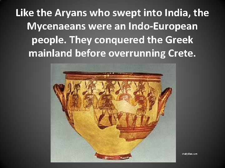 Like the Aryans who swept into India, the Mycenaeans were an Indo-European people. They