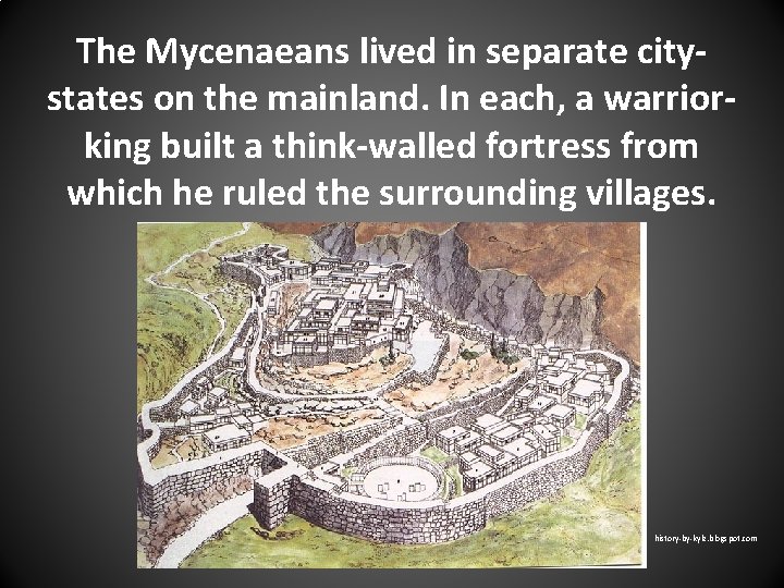 The Mycenaeans lived in separate citystates on the mainland. In each, a warriorking built