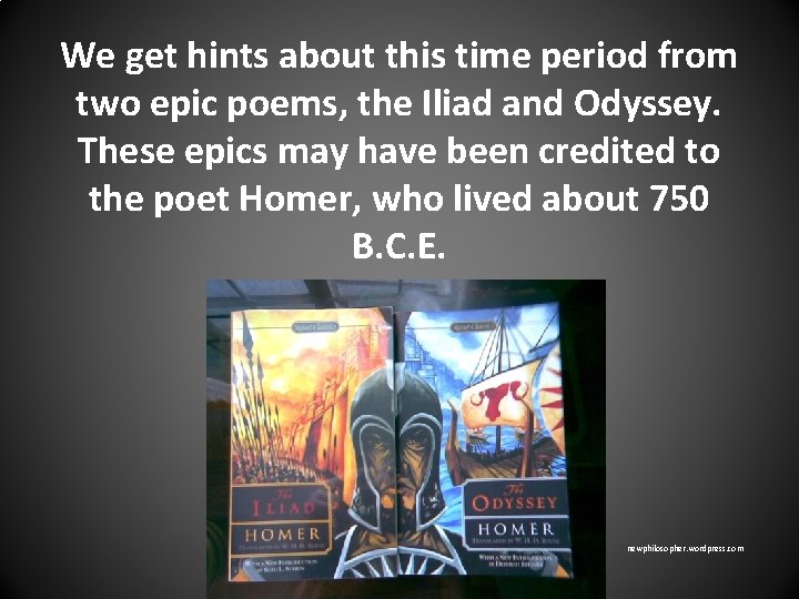 We get hints about this time period from two epic poems, the Iliad and