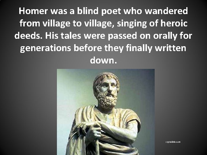 Homer was a blind poet who wandered from village to village, singing of heroic