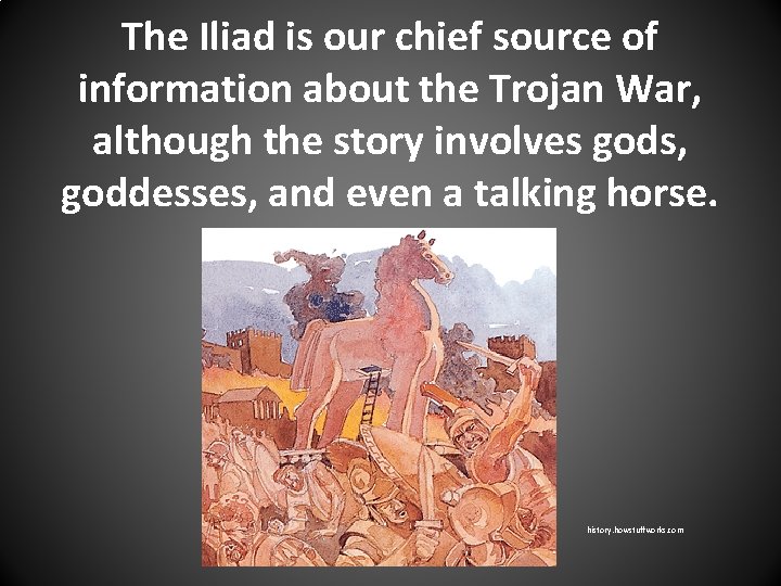 The Iliad is our chief source of information about the Trojan War, although the