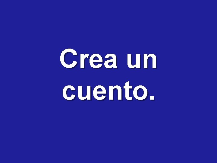 Crea un cuento. 