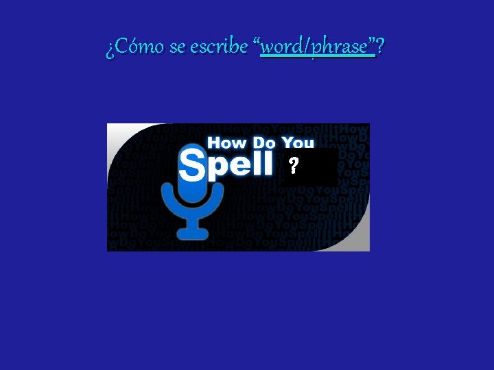 ¿Cómo se escribe “word/phrase”? ? 