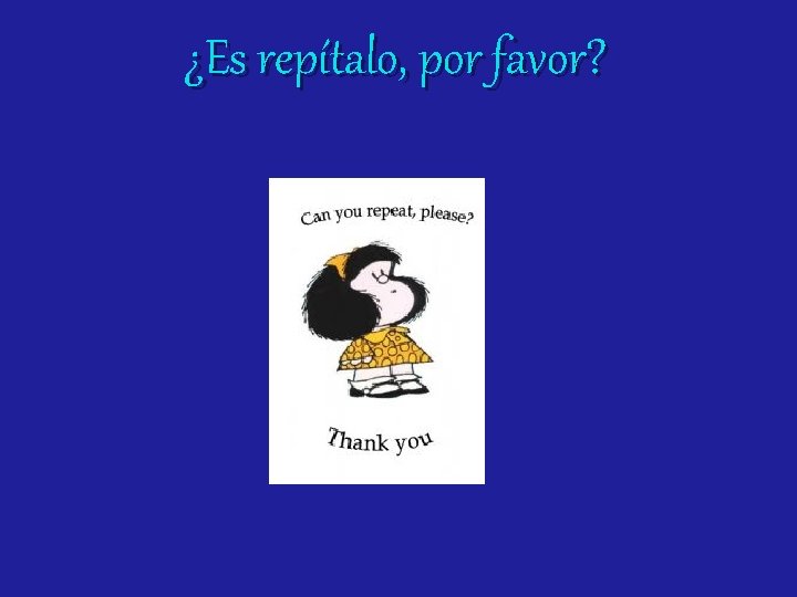 ¿Es repítalo, por favor? 