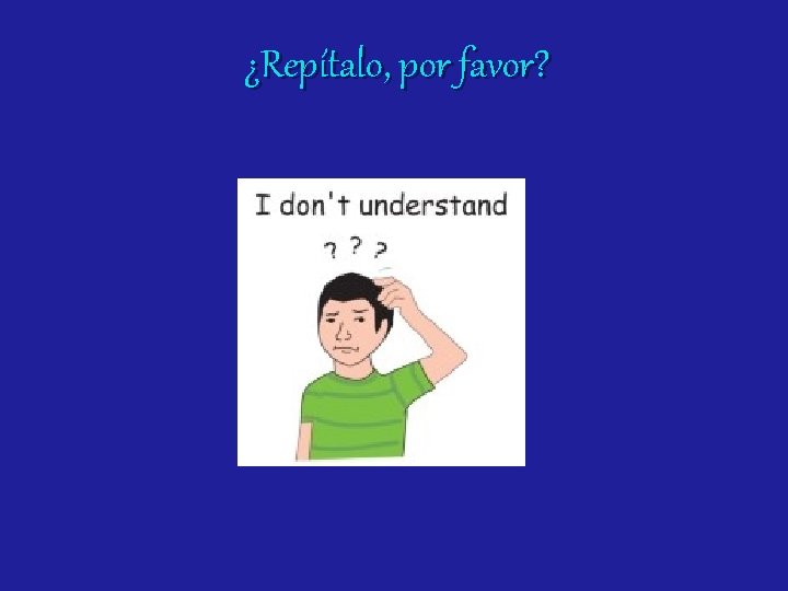 ¿Repítalo, por favor? 