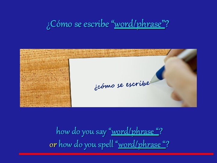 ¿Cómo se escribe “word/phrase”? how do you say “word/phrase “? or how do you