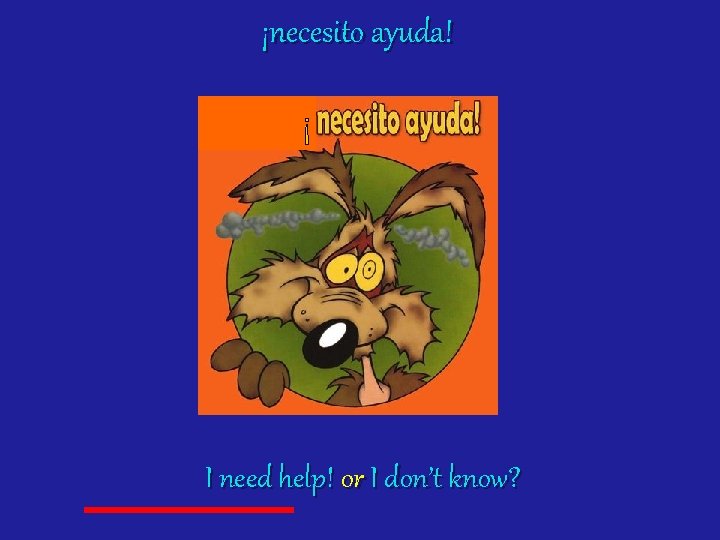 ¡necesito ayuda! ¡ I need help! or I don’t know? 