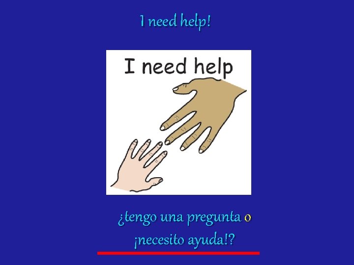 I need help! ¿tengo una pregunta o ¡necesito ayuda!? 
