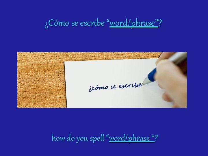 ¿Cómo se escribe “word/phrase”? how do you spell “word/phrase “? 