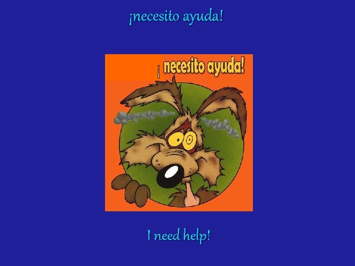 ¡necesito ayuda! ¡ I need help! 