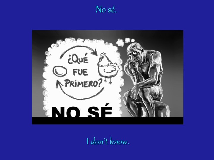 No sé. I don’t know. 