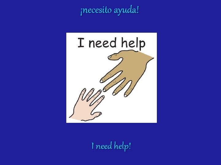 ¡necesito ayuda! I need help! 
