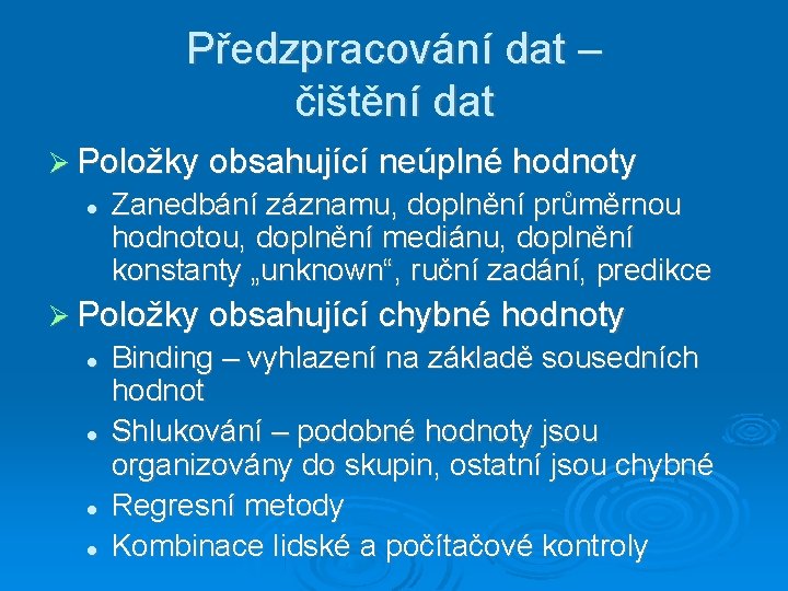 Předzpracování dat – čištění dat Položky obsahující neúplné hodnoty Zanedbání záznamu, doplnění průměrnou hodnotou,