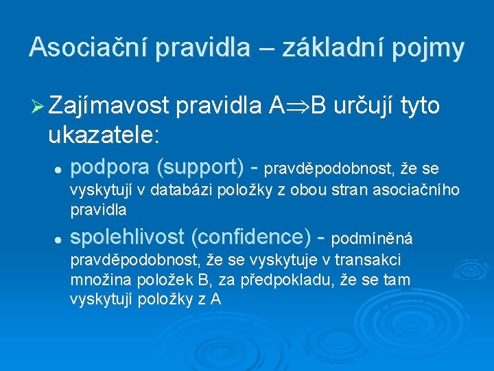 Asociační pravidla – základní pojmy Zajímavost pravidla A B určují tyto ukazatele: podpora (support)